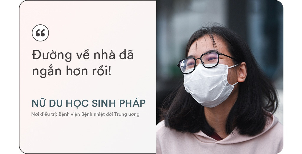 Nữ du học sinh Pháp là một trong số 11 bệnh nhân Bệnh viện Bệnh nhiệt đới Trung ương được tuyên bố khỏi bệnh, xuất viện hôm 2/4. Cô là ca nhiễm số 78, nhập cảnh ngày 18/3 và có 2 tuần điều trị Covid-19. Ngày rời viện, nữ sinh hạnh phúc thốt lên: "Đường về nhà đã ngắn hơn rồi!".