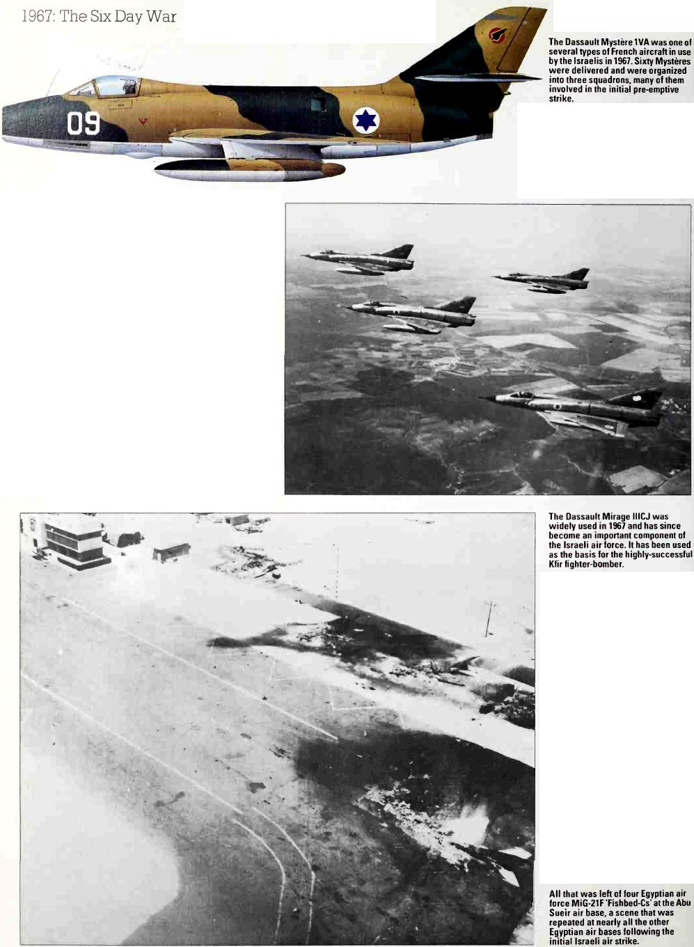 Cùng lúc với cuộc tiến công vào Ai Cập, IAF cũng đồng thời tấn công các sân bay ở Syria, Jordan và Iraq; giành hoàn toàn ưu thế trên không, so với các lực lượng không quân “thù địch” với Israel tại khu vực Trung Đông.