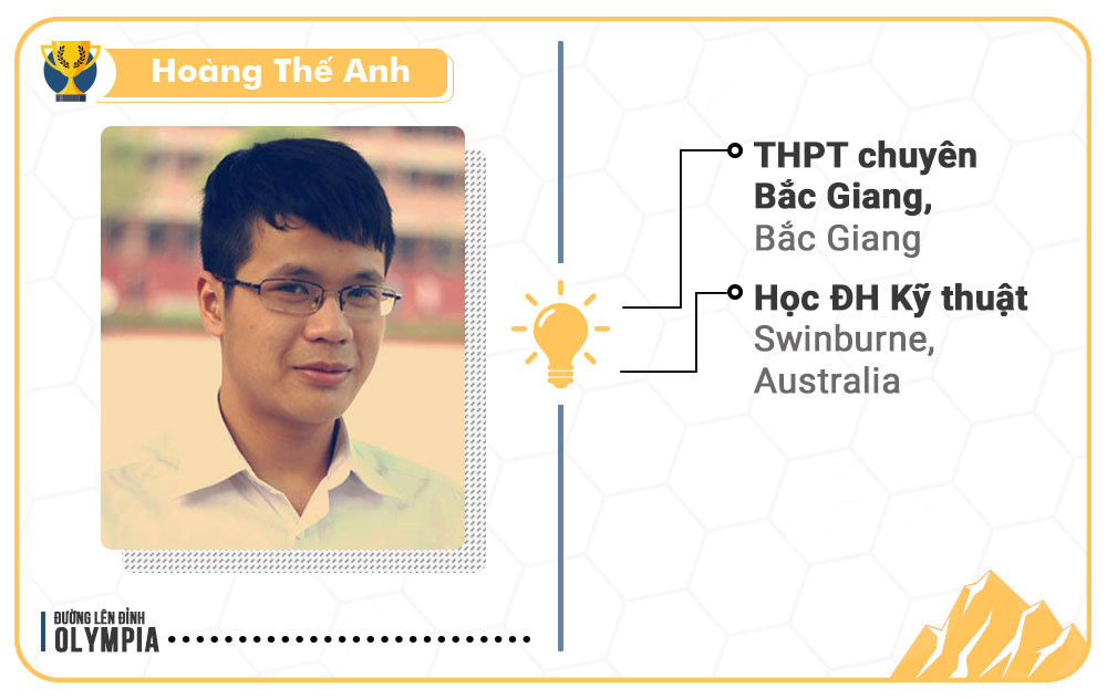 13. Quán quân năm thứ 13 là Hoàng Thế Anh (THPT chuyên Bắc Giang) là sinh viên ĐH Kỹ thuật Swinburne (Australia) từ năm 2014. Khi mới du học, Thế Anh sống cùng gia đình Lê Vũ Hoàng - người vô địch năm thứ 6 - cùng các anh chị trong gia đình Olympia khác.