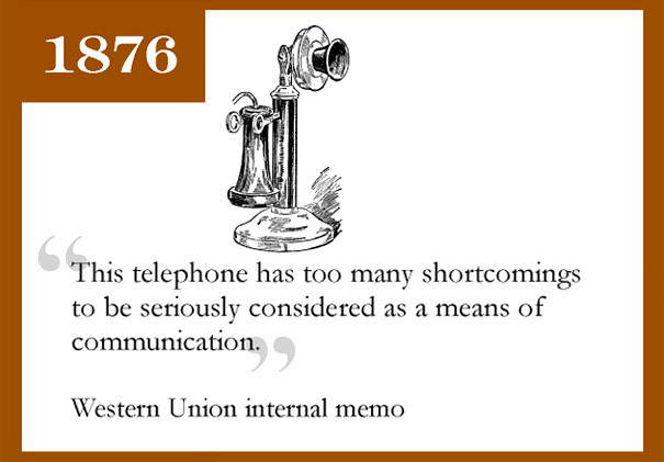 Năm 1867, thư nội bộ của Western Union có nội dung: "Điện thoại có quá nhiều hạn chế để có thể được xem là một phương thức giao tiếp, liên lạc".