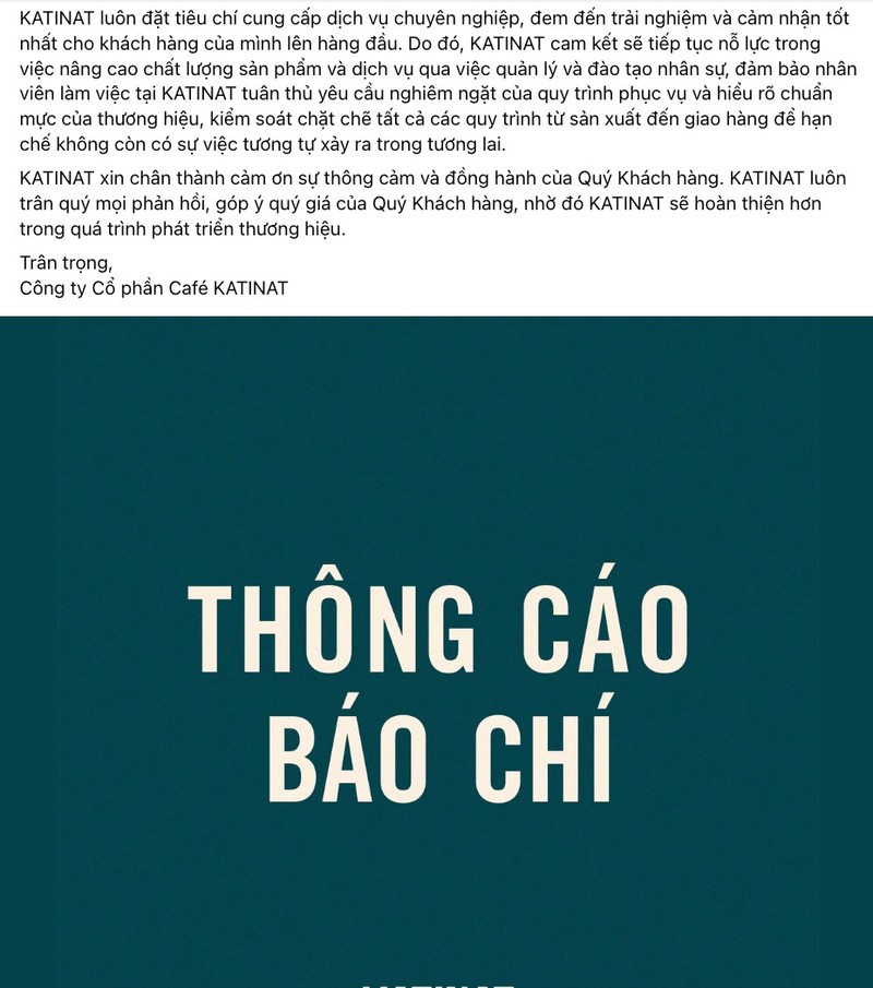 Trước làn sóng dư luận, Katinat đã nhanh chóng đưa ra thông báo đính chính chỉ trong vòng chưa đầy 24 giờ. Trong bài viết chính thức, thương hiệu thừa nhận đây là một sự cố nghiêm trọng, không chỉ ảnh hưởng đến hình ảnh của Katinat mà còn làm giảm trải nghiệm của khách hàng. Đồng thời, họ đã kiểm tra, xác minh sự việc và cam kết xử lý nghiêm trường hợp này (sa thải nhân viên tự ý thay đổi từ ngữ) nhằm tránh lặp lại trong tương lai.