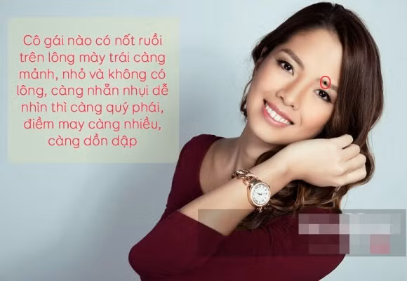 Xin mách bạn “đường tắt” để “tậu vợ” về nhà, tậu cả vinh hoa phú quý, tậu hạnh phúc trăm năm chỉ bằng cách ngắm 8 nốt ruồi sau! 1. Nốt ruồi trên lông mày trái. Trong nhân tướng học, nửa bên trái được gọi là nửa Thanh Long, nửa bên phải là nửa Bạch Hổ. Lông mày trái có nốt ruồi vì thế là vô cùng may mắn, vì nửa Thanh Long thường chỉ đem lại những điều tốt đẹp, vinh hoa, phú quý. Nốt ruồi càng mảnh, nhỏ và không có lông, càng nhẵn nhụi dễ nhìn thì càng quý phái, điềm may càng nhiều, càng dồn dập. Hơn nữa, những ai có nốt ruồi ẩn trong lông mày, nếu là phái nữ, bẩm sinh trời đã phú cho trí tuệ hơn người. Gặp được người con gái có đặc điểm này, nếu ưng ngoại hình và tính cách của cô ấy, thì đừng chần chừ gì nữa mà không ngỏ lời rước nàng về dinh bạn nhé. Đảm bảo, sau khi kết hôn, hai vợ chồng sẽ phất lên nhanh chóng, công việc làm ăn thuận buồm xuôi gió, lời lãi không ngờ.