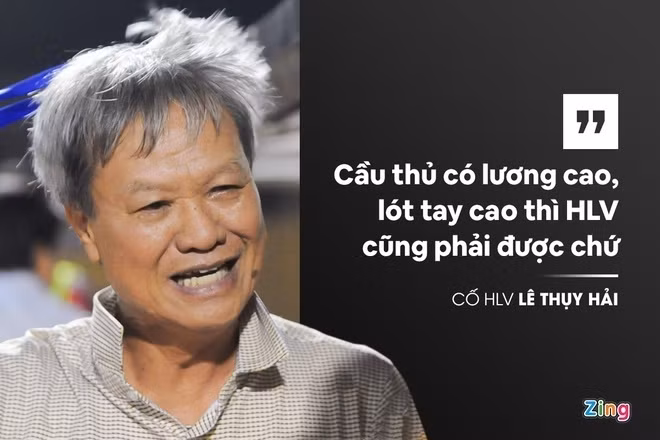 Cũng liên quan đến việc tiền lương, ông Hải cho rằng chỉ các cầu thủ nhận tiền hậu hĩnh là bất công với các HLV và việc đòi lương cao khi “ngồi ghế nóng” là hợp lý.