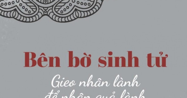 Bên bờ sinh tử - Gieo nhân lành để nhận quả lành là cuốn sách thấm đẫm những triết lý Phật giáo là vì thế.
