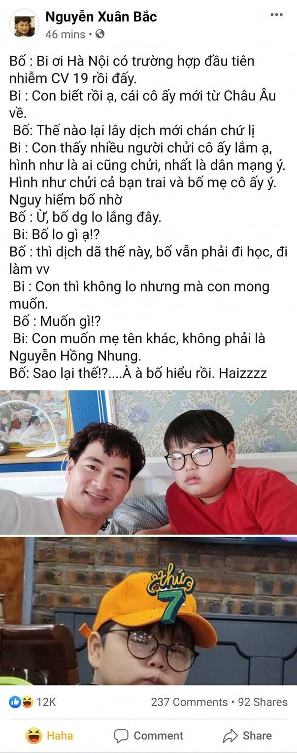  Xuân Bắc chia sẻ cuộc trò chuyện đậm chất "thời sự" của hai bố con anh trên trang cá nhân. Khi nghe bố than thở về tình hình dịch bệnh tại Việt Nam, bé Bi cũng nêu ý kiến: Con thấy nhiều người chửi cô ấy lắm ạ, hình như là ai cũng chửi, nhất là dân mạng ý. Hình như chửi cả bạn trai và bố mẹ cô ấy ý. Nguy hiểm bố nhờ”. Cậu bé còn bày tỏ mong muốn mẹ mình không còn mang tên Nguyễn Hồng Nhung vì sự trùng hợp đặc biệt.