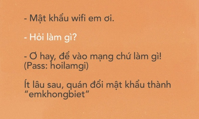 Bên cạnh những mật khẩu wifi bằng cách giải toán hay hóa thì nhiều chủ quán cũng vui tính khi đặt ra những password dễ gây hiểu lầm.