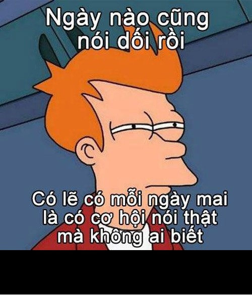 Với những người ngày nào cũng nói dối thì ngày cá tháng tư họ muốn tạo ra dấu ấn bằng cách nói thật.