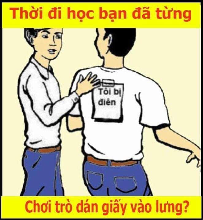  Dán giấy vào lưng: Là trò mà nhiều bạn trẻ từng chơi. Với những dòng chữ vô cùng buồn cười. Người chủ động dán sẽ làm phân tâm người bị dán bằng câu chuyện sau đó nhanh tay vỗ vào lưng tờ giấy đó.