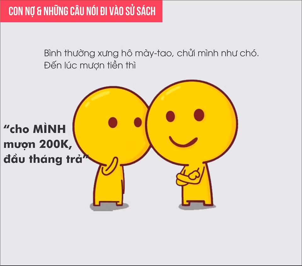 Lúc bình thường, "mày tao" hoặc chửi nhau như chó với mèo như đến lúc mượn tiền, những con nợ sẽ đổi giọng khá tử tế.