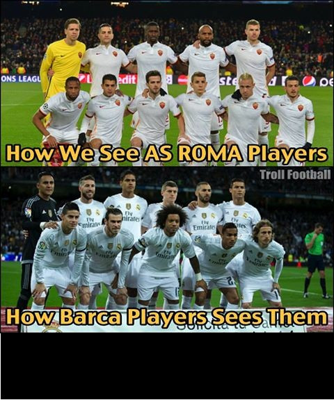 Cách mà CĐV nhìn AS Roma trong trận đấu với Barcelona. Nhưng trong con mắt của các cầu thủ Barca thì họ coi AS Roma chẳng khác nào bại tướng Real Madrid mà họ đã tiêu diệt cách đây 3 ngày.