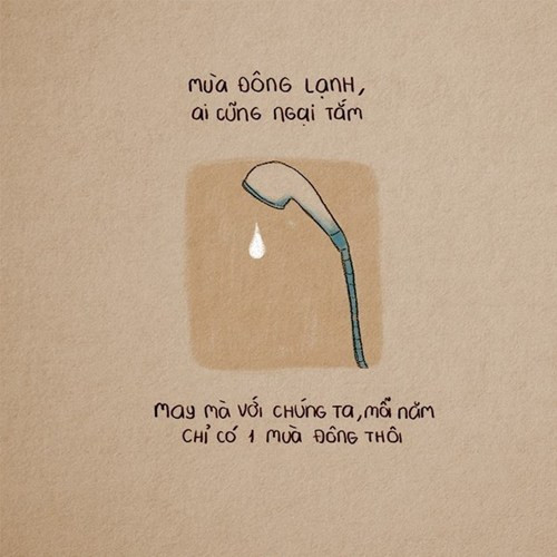 Thêm một điều nữa khiến các bạn trẻ không ưa mùa đông đó là việc ngại tắm rửa. Mặc dù có nước nóng nhưng khi nghĩ tới việc phải cởi bỏ những lớp quần áo ấm áp là nhiều bạn đã cảm thấy rùng mình.