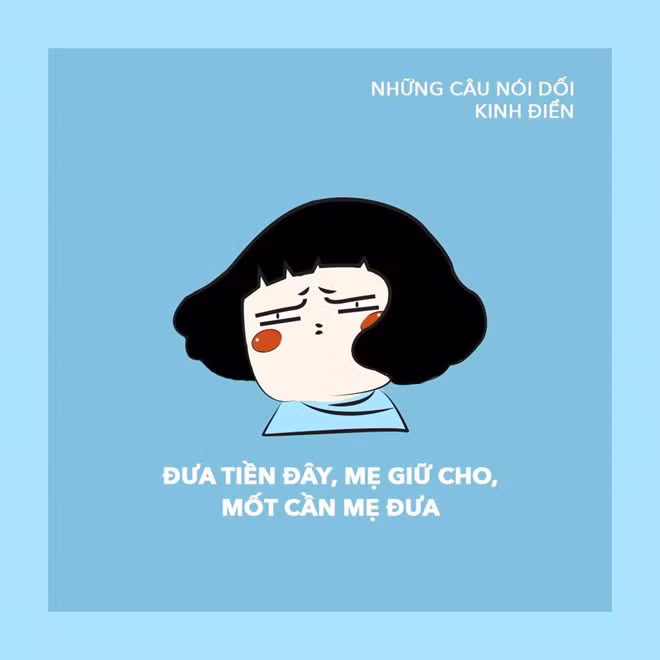 Đâu phải mẹ là người không biết nói dối. Khi còn bé, mẹ sẽ luôn dùng câu: "Đưa tiền đây, mẹ giữ cho, mốt cần mẹ đưa". Nhưng thực sự để moi được tiền từ túi mẹ ra quả là rất khó.