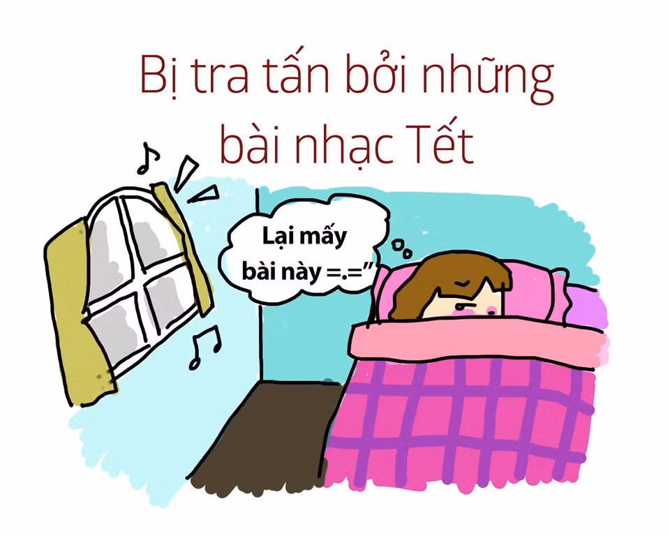 Happy New Year, Con bướm xuân, Ngày Tết quê em, Tết đến rồi là những bài hát được bật đi bật lại trong những ngày Tết. Điều này khiến cho nhiều bạn trẻ phải bịt tai, than vãn vì chán.