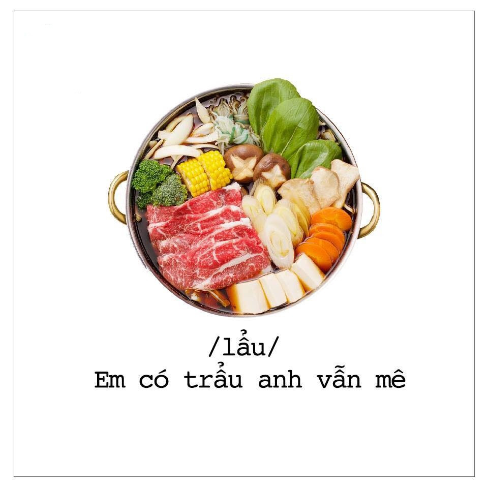 Nếu em thích ăn lẩu thì dù em có trẩu anh vẫn mê.