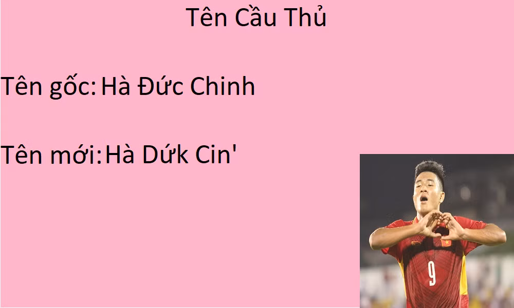 Hà Dứk Cin' nghe thôi mà giống tên 1 cầu thủ người dân tộc.