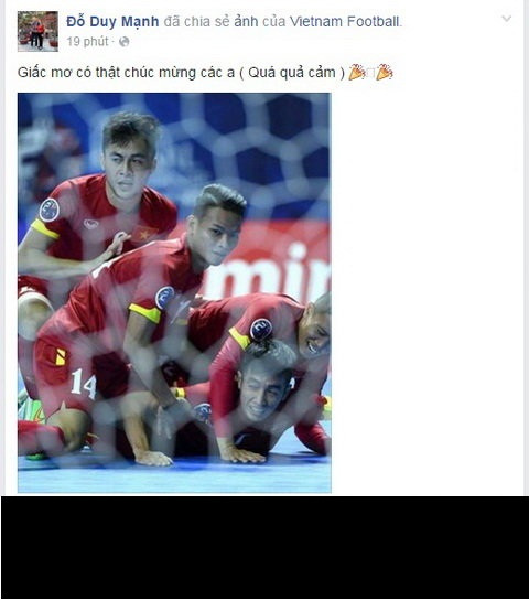 Trong khi đó, giới cầu thủ VN cũng đã gửi lời chúc mừng các đồng nghiệp thi đấu môn futsal. Tiêu biểu như tuyển thủ QG, tiền vệ Đỗ Duy Mạnh, anh chia sẻ hình ảnh ăn mừng của đội tuyển VN từ trang Vietnam Football kèm theo dòng “Giấc mơ có thật. Chúc mừng các anh (quá quả cảm).