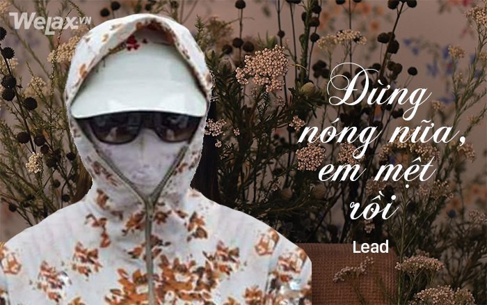 "Đừng nắng nóng nữa, em mệt rồi!" là câu nói được các chị em hội Ninja Lead than thở khi phải đi ra đường.