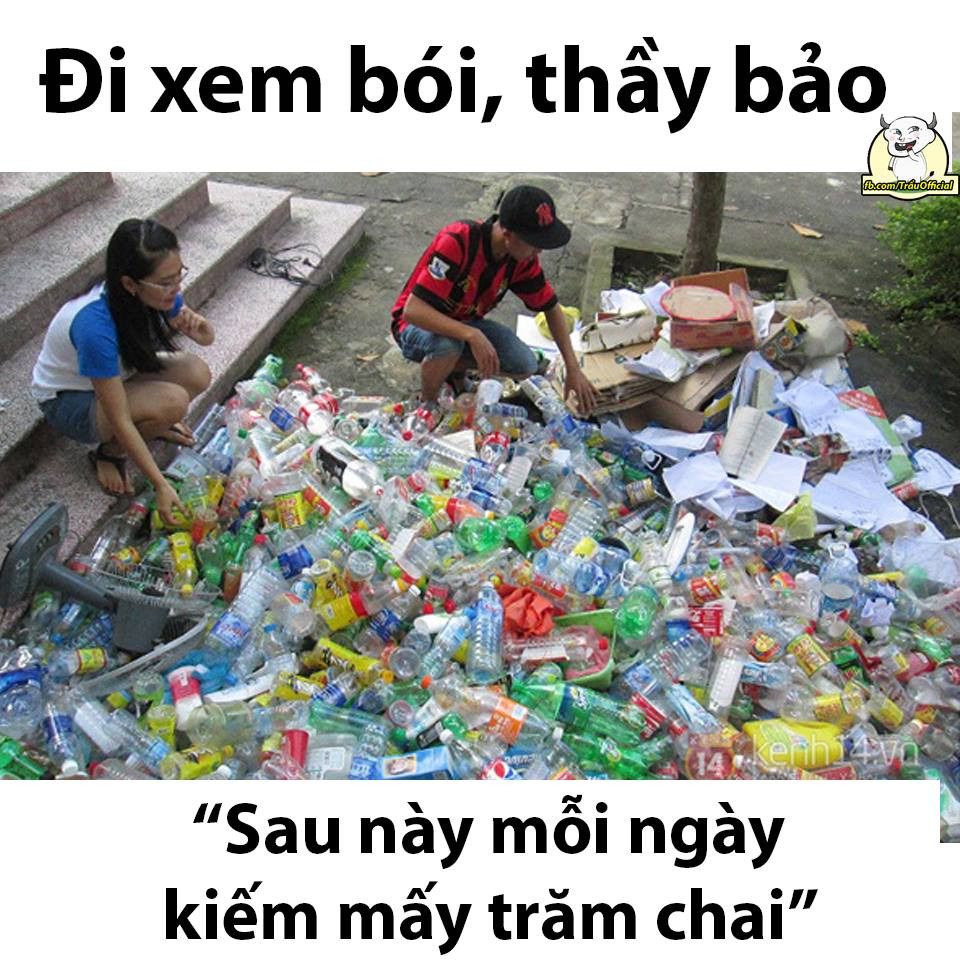 Thầy bói bảo ngày kiếm trăm chai. Đúng là kiếm trăm chai nhưng là trăm chai nhựa người ta bỏ đi.