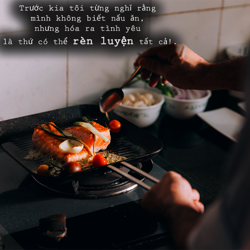 Nhiều người đàn ông khi còn ở với bố mẹ thì ít khi phải vào bếp nhưng khi họ có tình yêu đôi lứa, họ sẵn sàng vào bếp và lấy đó làm động lực để hâm nóng tình cảm của mình với người yêu.