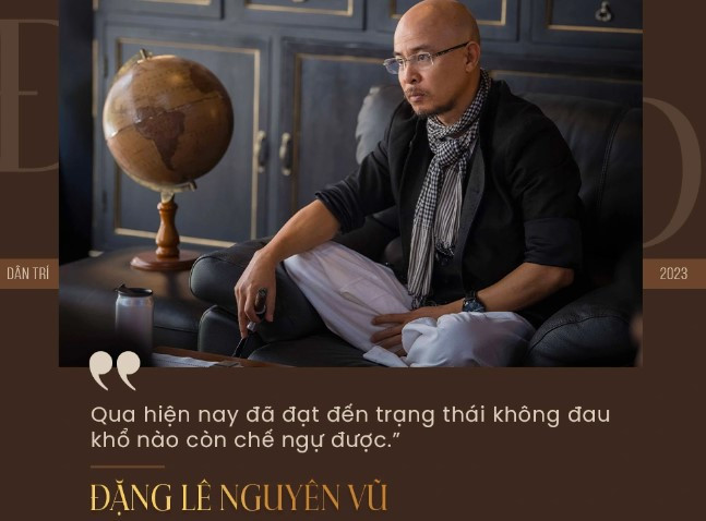 Ông Đặng Lê Nguyên Vũ: “Qua cô độc, nói không ai hiểu“ - Hình 4 Ong Dang Le Nguyen Vu: “Qua co doc, noi khong ai hieu“-Hinh-4