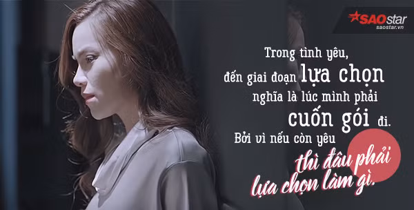 Nếu bạn phải lựa chọn, nếu bạn đã đắn đo, thì bạn phải ra đi. Hà cũng thế, bởi nếu còn yêu, chúng ta đâu phải lựa chọn làm gì.