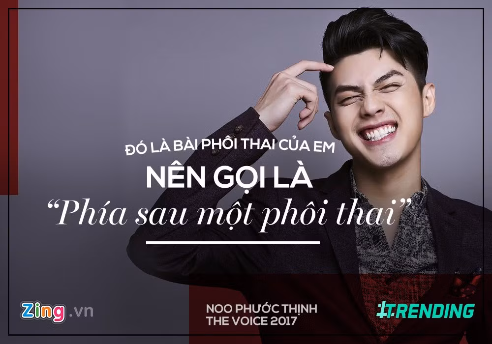 Ngay trong tập đầu tiên của Giọng hát Việt 2017, HLV Noo Phước Thịnh đã không làm khán giả yêu mến thất vọng với các biểu cảm hài hước cùng những lời nhận xét thú vị đúng với cá tính của anh trước đó. Mở màn chương trình là màn tranh luận của 4 HLV với phần thể hiện Và thế là hết của thí sinh Tuấn Phong. Trong khi HLV Tóc Tiên quả quyết cô đã được biết ca khúc này kể từ khi "phôi thai", HLV Noo Phước Thịnh lập tức gọi đây là bài hát "Phía sau một phôi thai".