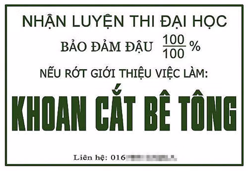 Nhận luyện thi đại học, đảm bảo đậu 100/100% (tức 1%). Thậm chí cam đoan, thi rớt giới thiệu việc làm khoan cắt bê tông.
