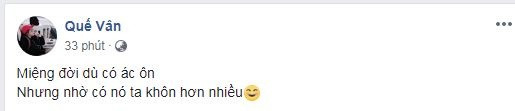 Quế Vân cũng viết trên trang cá nhân: "Miệng đời dù có ác ôn, nhưng nhờ có nó ta khôn hơn nhiều".