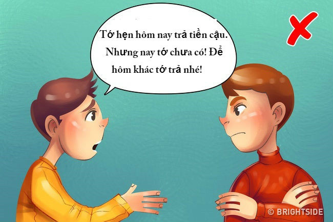 Dù mối quan hệ có thân quen đến mức nào, khi mượn tiền bạn, hãy cố gắng trả đúng hẹn. Đừng bao giờ "hứa một đằng làm một nẻo", "khất lần khất lượt" nhé!