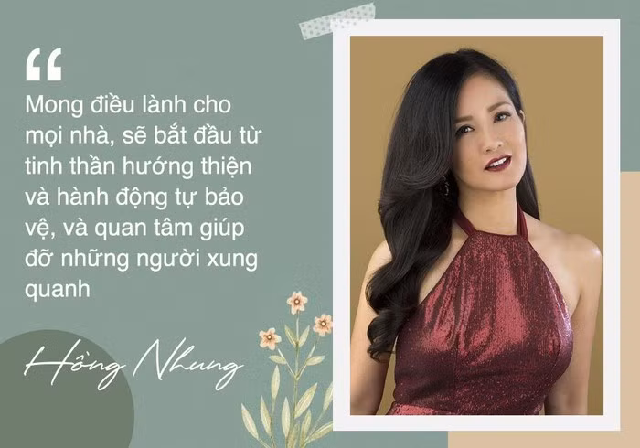 Trước những diễn biến phức tạp của dịch Covid-19, Hồng Nhung bày tỏ: "Mong điều lành cho mọi nhà, sẽ bắt đầu từ tinh thần hướng thiện và hành động tự bảo vệ, và quan tâm giúp đỡ những người xung quanh”.