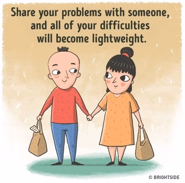 Giải pháp: Chia sẻ gánh gặng với một người bạn thân, bạn sẽ cảm thấy nhẹ nhõm hơn. Bạn đâu phải chịu đựng khó khăn một mình. Việc chia sẻ với người khác đôi khi lại giúp bạn tìm ra giải pháp cho rắc rối bạn đang đối mặt. Ảnh: Brightside.
