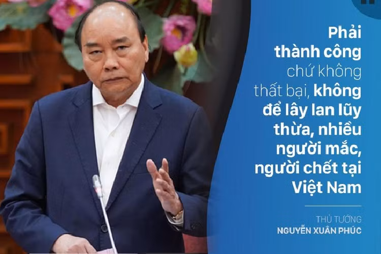 Phát biểu kết luận cuộc họp của Thường trực Chính phủ về công tác phòng, chống dịch Covid-19 chiều 23/3, Thủ tướng Nguyễn Xuân Phúc nhấn mạnh trong 10-15 ngày tới sẽ quyết định thất bại hay thành công trong chống dịch Covid-19. “Phải thành công chứ không thất bại, không để lây lan lũy thừa, nhiều người mắc, người chết tại Việt Nam”, Thủ tướng đặt ra nhiệm vụ cho cuộc chiến.