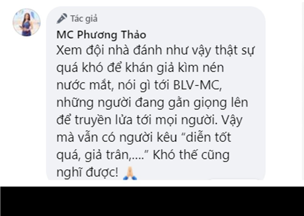 Tuy nhiên, bên cạnh đó, cũng có ý kiến cho rằng MC Phương Thảo khóc... "giả trân". Cô đã gay gắt đáp trả ngay dưới bài viết của mình: "Xem đội nhà đánh như vậy thật sự quá khó để khán giả kìm nén nước mắt, nói gì tới BLV-MC, những người đang gằn giọng lên để truyền lửa tới mọi người. Vậy mà vẫn có người kêu 'diễn tốt quá, giả trân,…' Khó thế cũng nghĩ được!".