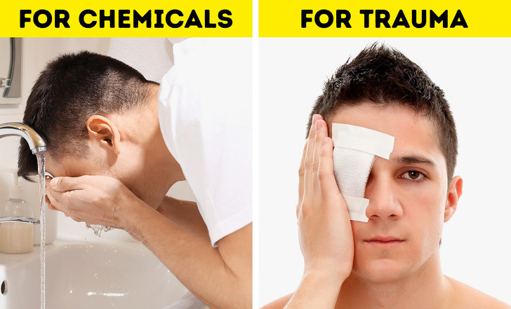 Tổn thương mắt: Khi mắt bạn thương, điều đầu tiên bạn thường làm là làm sạch vết thương. Tuy nhiên, đối với tổn thương mắt, điều quan trọng nhất là bạn băng vết thương lại và tìm sự giúp đỡ. Việc rửa mắt có thể gây những tổn thương nghiêm trọng hơn và có thể để lại hậu quả lâu dài. Bạn chỉ nên rửa mắt trong trường hợp mắt tiếp xúc với hóa chất.