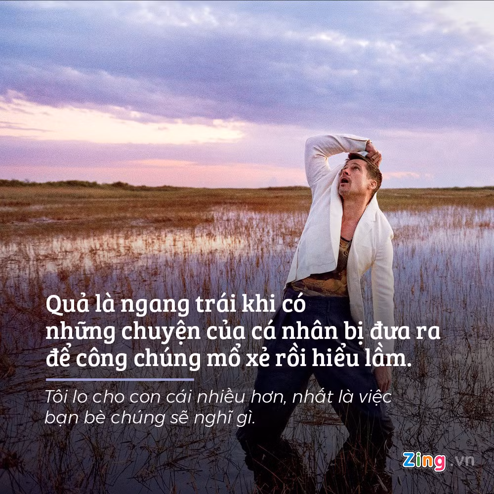 Nỗi đau và lo lắng lớn nhất của Brad Pitt lúc này là dành cho con cái. Tài tử e ngại rằng chuyện cha mẹ ly hôn sẽ khiến con mình gặp khó khăn trong cuộc sống: “Tin tức không phải lúc nào cũng chính xác, hoặc đưa lên mặt báo đầy đủ, bởi những câu chuyện giật gân luôn được đọc nhiều nhất. Con tôi sẽ bị điều tiếng, và đây là điều khiến tôi đau đớn nhất”.