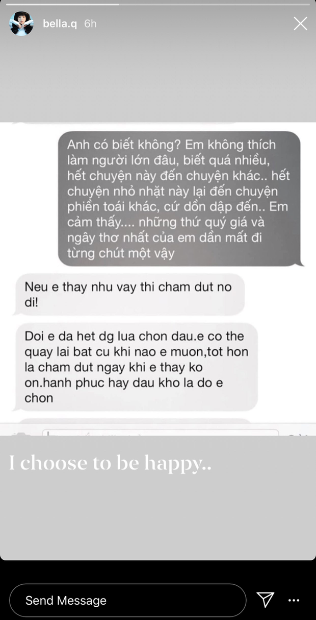 Cụ thể hơn, trên Instagram, Bella đã chia sẻ story là ảnh chụp màn hình một cuộc hội thoại với một nhân vật giấu tên. Trong cuộc nói chuyện, hot girl này sợ khi những thứ quý giá và ngây thơ nhất của mình đang dần mất đi từng chút một. Đồng thời, đối phương khuyên cô nàng nên chấm dứt nó đi và rằng lựa chọn cuối cùng là do cô thôi.