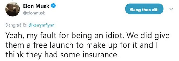 Sáng hôm sau, ông đã có một tweet trên Twitter để đáp trả. "Phải rồi, lỗi đó là của tôi vì tôi là một thằng ngốc. Chúng tôi đã tặng họ một lần phóng miễn phí để đền bù thiệt hại lần trước và tôi nghĩ bảo hiểm cũng đã lo cho họ rồi", Musk phản kháng.