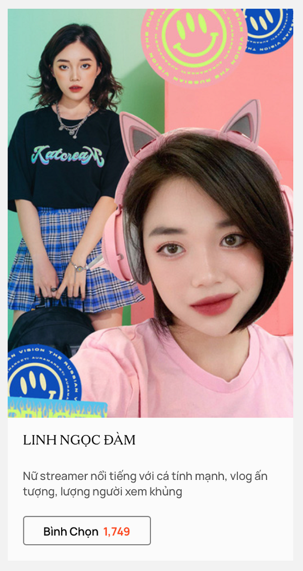 Là một trong những gương mặt streamer tên tuổi của làng stream Việt, Linh Ngọc Đàm nhanh chóng góp mặt trong top 10 đề cử Game thủ/ Streamer của năm tại WeChoice Awards. Bắt đầu chơi Liên Minh Huyền Thoại từ mùa 4, cô gái sinh năm 1996 này được nhiều bạn trẻ biết đến sau khi cùng team Epic Goddess giành giải vô địch Liên Minh Huyền Thoại Đông Nam Á năm 2015.