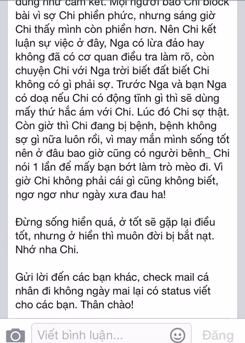 ...Nên Chi kết luận sự việc ở đây, Nga có lừa đảo hay không đã có cơ quan điều tra làm rõ, còn chuyện Chi với Nga trời biết đất biết Chi không có gì phải sợ. Trước Nga và bạn Nga có dọa nếu Chi có động tĩnh gì thì sẽ dùng mấy thứ hắc ám với Chi. Lúc đó Chi sợ thật”, Quỳnh Chi viết trên trang cá nhân. Ảnh: Công luận