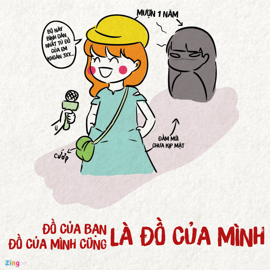  Thánh mượn đồ: Áo quần, sách vở, mỹ phẩm... chỉ cần có thể là nó đều mượn hết. Phương châm của nó chính là: Đồ của bạn là đồ của mình, đồ của mình thì khỏi nói rồi.