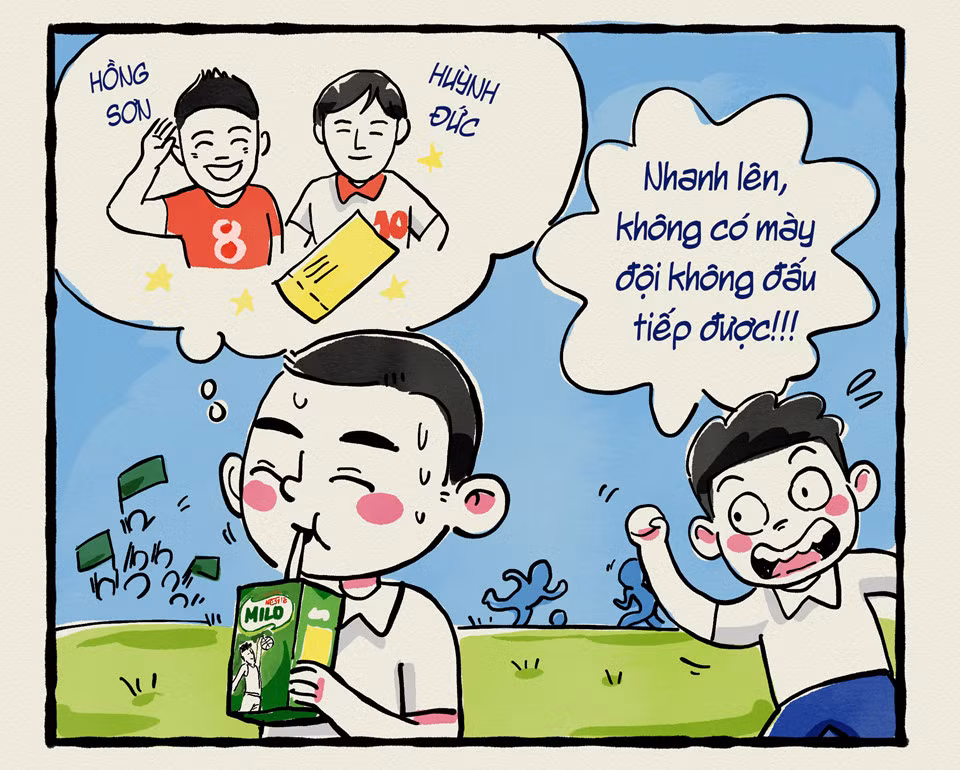 Hộp Milo: Sáng đã ăn no nê rồi nhưng vẫn được mẹ cho thêm hộp sữa vào cặp, dặn là để dành giữa giờ thì uống. Đá cầu vài hiệp, chạy đuổi nhau vài vòng là hết veo bữa sáng. Tuổi ăn tuổi chơi đấy nhưng có thể chơi mà quên ăn. Có hộp sữa Milo trong cặp không gì tiện bằng, lúc mệt “rít” một hơi thì lại tràn đầy năng lượng ngay. Từ ngày đó, uống Milo cũng ôm ấp đầy hy vọng được tham gia trại hè bóng đá với các cầu thủ hâm mộ. Lớn lên mới thấy dù không được tham gia nhưng tinh thần thể thao được nuôi dưỡng, khích lệ rất nhiều.