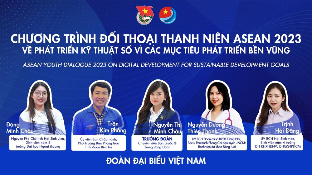  Chương trình đối thoại thanh niên ASEAN năm 2023 do Ban Thư ký ASEAN, Bộ Ngoại giao Indonesia tổ chức theo hình thức trực tuyến từ ngày 4 – 5/4 và trực tiếp tại thành phố Jakarta, Indonesia từ ngày 10 – 14/4. Đoàn đại biểu do chị Nguyễn Minh Châu, chuyên viên Ban Quốc tế T.Ư Đoàn làm trưởng đoàn và 4 thành viên gồm: Nguyễn Dương Thiên Thanh, Đặng Minh Châu, Trịnh Hải Đăng, Trần Kim Phẳng. Cả bốn thành viên đoàn Việt Nam đều sử dụng thành thạo ngoại ngữ và sở hữu nhiều thành tích trong lĩnh vực đang gắn bó. 