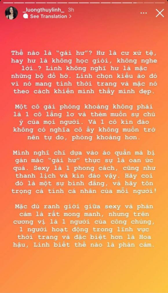 Bị chê bai cách ăn mặc, Lương Thùy Linh nhanh chóng lên tiếng. "Thế nào là "gái hư"? Hư là cư xử tệ, hay hư là không học giỏi, không nghe lời?... Linh không nghĩ hư là mặc những bộ đồ hở. Linh chọn kiểu áo đó vì nó mang tính thời trang và mặc nó theo cách khiến minh thấy mình đẹp. Một cô gái phóng khoáng không phải là một cô gái lẳng lơ và thèm muốn sự chú ý của mọi người. Và một cô kín đáo không có nghĩa cô ấy không muốn trở nên tự do, phóng khoáng hơn", người đẹp chia sẻ. Ảnh: Công lý và Xã hội