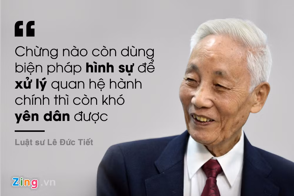 Luật sư Lê Đức Tiết (nguyên Phó chủ nhiệm Hội đồng tư vấn về Pháp luật - Dân chủ, Ủy ban Trung ương MTTQ Việt Nam) đúc kết về việc không nên dùng biện pháp hình sự để xử lý các quan hệ hành chính.
