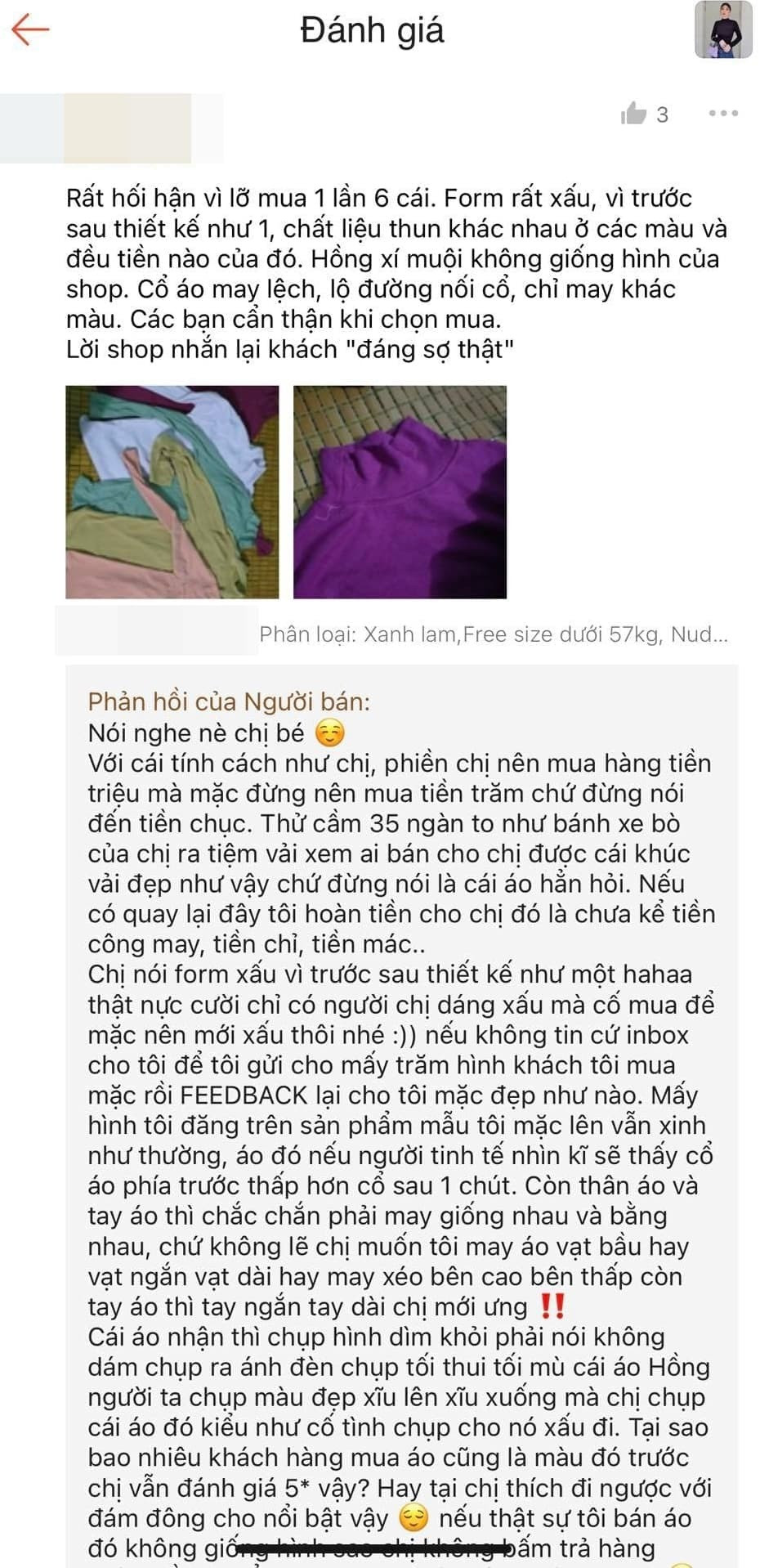 Mới đây trên MXH lại tiếp tục xuất hiện màn khẩu chiến giữa khách và chủ shop online khiến netizen lắc đầu ngán ngẩm. Cụ thể, một vị khách đã phàn nàn về chất lượng sản phẩm như: form áo xấu, màu không giống như hình, may lệch, chỉ may khác màu...trên ứng dụng đặt hàng.