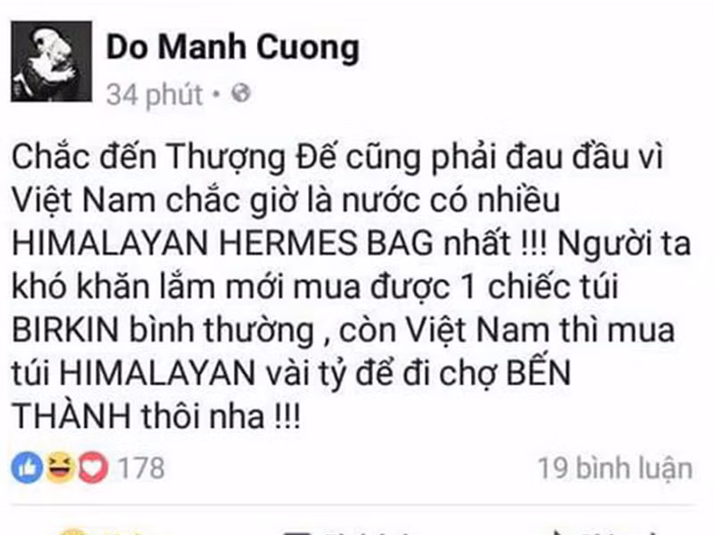 “Chắc đến Thượng đế cũng phải đau đầu vì Việt Nam chắc giờ là nước có nhiều Himalayan Hermes bag nhất. Người ta khó khăn lắm mới mua được một chiếc túi birkin bình thường, còn Việt Nam thì mua túi Himalayan vài tỷ để đi chợ Bến Thành thôi”, Đỗ Mạnh Cường viết.