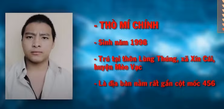 Sau một thời gian rà soát quyết liệt, các trinh sát đã thu thập được thông tin về một số đối tượng nghi vấn. Đặc biệt trong số đó đáng lưu ý nhất là cái tên Thò Mí Chính (SN 1998, trú tại thôn Lùng Thúng, xã Xín Cái, huyện Mèo Vạc - là địa bàn nằm rất gần cột mốc 456). Vì đối tượng có hộ khẩu và sinh sống tại huyện Mèo Vạc nên đó là lý do vì sao công tác rà soát ban đầu huyện Đồng Văn đã không có kết quả.