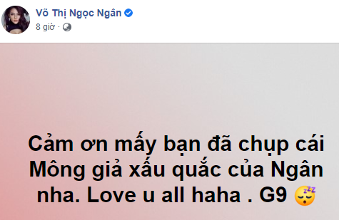 Theo đó, bạn gái Lương Bằng Quang không hề quan tâm tới lời bàn tán từ người khác về trang phục đi diễn của mình. Cô nàng đăng tải status rất vui vẻ với nội dung: ""Cảm ơn mấy bạn đã chụp cái Mông giả xấu quắc của Ngân nha. Love u all haha!"