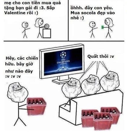 Mẹ nào cũng muốn con trai sớm có người yêu rồi lập vợ gả chồng, sớm có cháu bế. Nhưng mà F.A với anh em chiến hữu quen rồi giờ tìm đâu ra bồ? Dịp Valentine này chỉ biết xin tiền mẹ để... đi nhậu cho đỡ quạnh hiu thôi! Ảnh: FB.