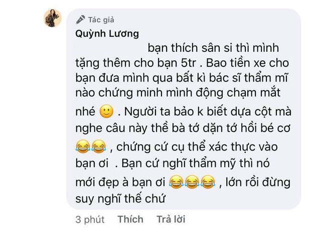 Mẫu ảnh đình đám Quỳnh Lương sau đó đã phải lên tiếng rằng sẽ tặng thêm cho người kia 5 triệu, bao luôn tiền xe đến bất kì bác sĩ thẩm mỹ nào chứng minh cô đã dao kéo. Cuối cùng, tài khoản này đã xoá luôn comment dù trước đó rất mạnh miệng với ý kiến của mình.